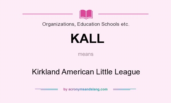 What does KALL mean? It stands for Kirkland American Little League