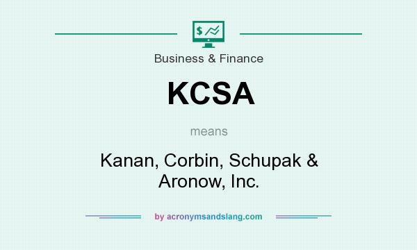 What does KCSA mean? It stands for Kanan, Corbin, Schupak & Aronow, Inc.