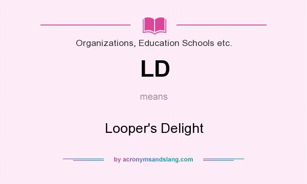 What does LD mean? It stands for Looper`s Delight