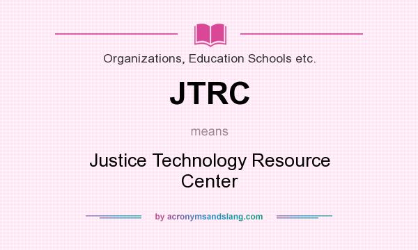 What does JTRC mean? It stands for Justice Technology Resource Center
