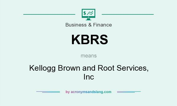 What does KBRS mean? It stands for Kellogg Brown and Root Services, Inc