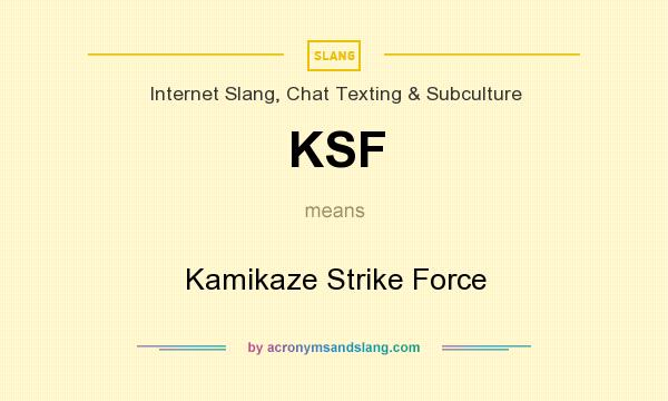 What does KSF mean? It stands for Kamikaze Strike Force
