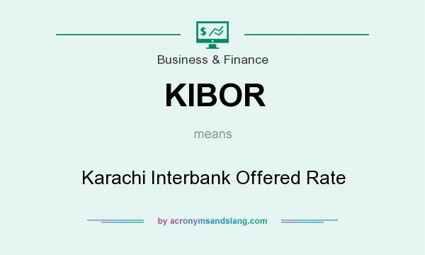 What does KIBOR mean? It stands for Karachi Interbank Offered Rate