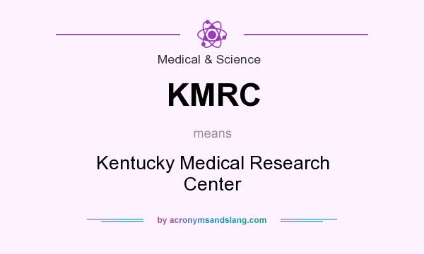 What does KMRC mean? It stands for Kentucky Medical Research Center