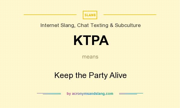 What does KTPA mean? It stands for Keep the Party Alive