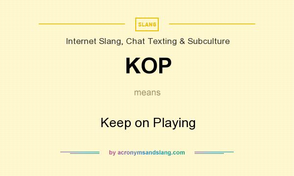 What does KOP mean? It stands for Keep on Playing