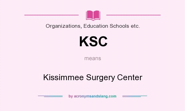 What does KSC mean? It stands for Kissimmee Surgery Center