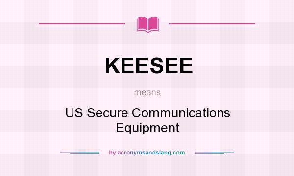 What does KEESEE mean? It stands for US Secure Communications Equipment