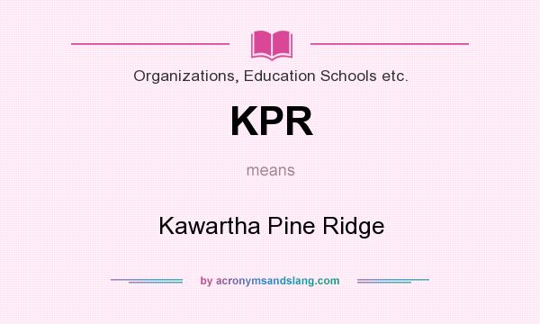 What does KPR mean? It stands for Kawartha Pine Ridge