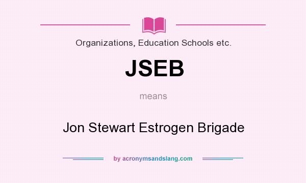 What does JSEB mean? It stands for Jon Stewart Estrogen Brigade
