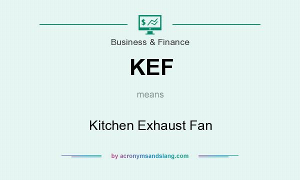 What does KEF mean? It stands for Kitchen Exhaust Fan
