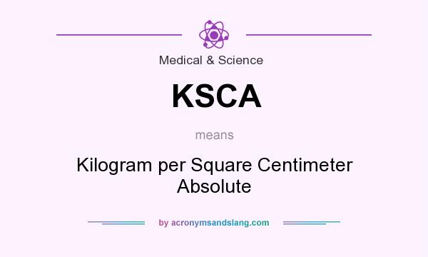What does KSCA mean? It stands for Kilogram per Square Centimeter Absolute