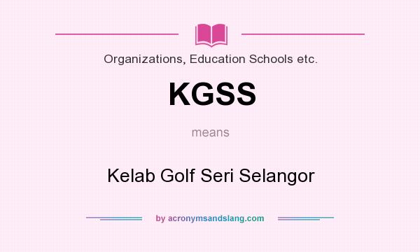 What does KGSS mean? It stands for Kelab Golf Seri Selangor