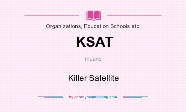 What does KSAT mean? It stands for Killer Satellite