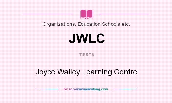 What does JWLC mean? It stands for Joyce Walley Learning Centre