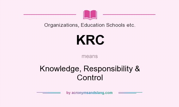 What does KRC mean? It stands for Knowledge, Responsibility & Control