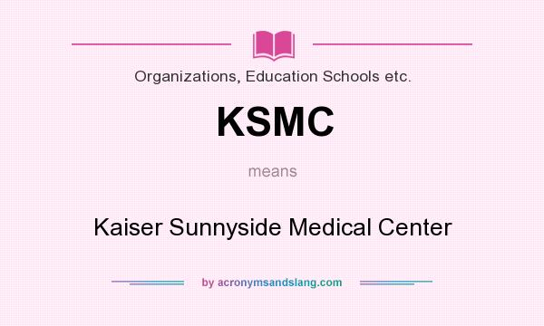 What does KSMC mean? It stands for Kaiser Sunnyside Medical Center