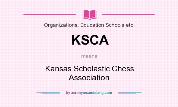 What does KSCA mean? It stands for Kansas Scholastic Chess Association