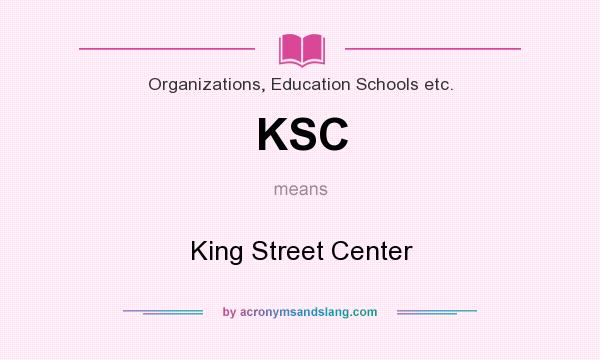 What does KSC mean? It stands for King Street Center