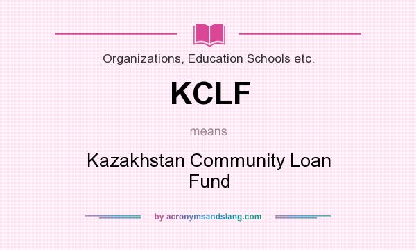 What does KCLF mean? It stands for Kazakhstan Community Loan Fund