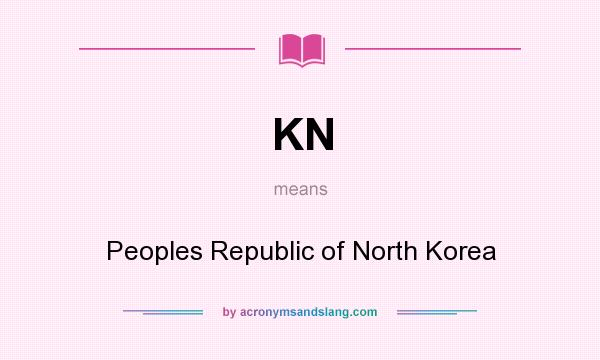 What does KN mean? It stands for Peoples Republic of North Korea