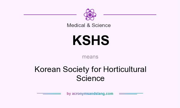 What does KSHS mean? It stands for Korean Society for Horticultural Science