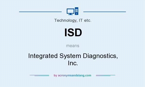 What does ISD mean? It stands for Integrated System Diagnostics, Inc.