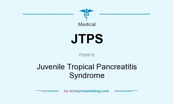 What does JTPS mean? It stands for Juvenile Tropical Pancreatitis Syndrome
