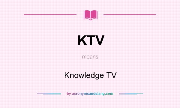 What does KTV mean? It stands for Knowledge TV