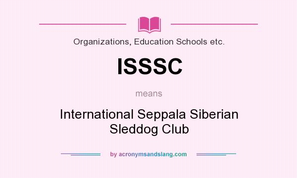 What does ISSSC mean? It stands for International Seppala Siberian Sleddog Club