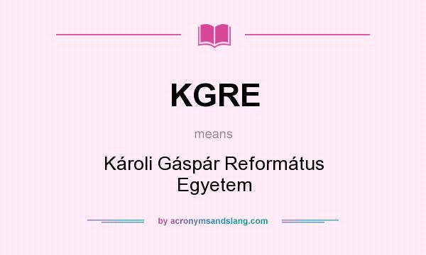 What does KGRE mean? It stands for Károli Gáspár Református Egyetem