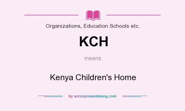 What does KCH mean? It stands for Kenya Children`s Home