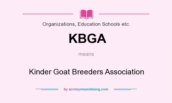 What does KBGA mean? It stands for Kinder Goat Breeders Association