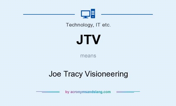 What does JTV mean? It stands for Joe Tracy Visioneering