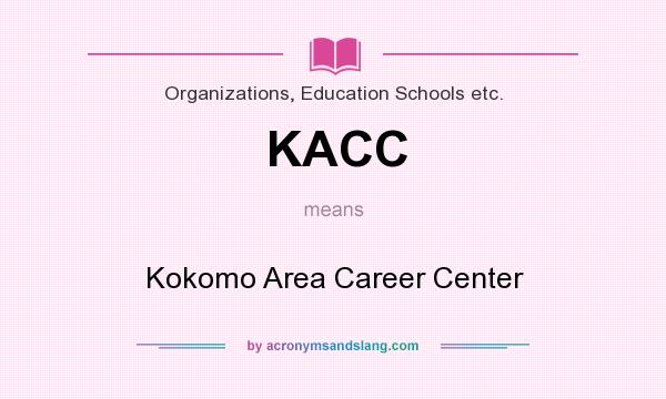 What does KACC mean? It stands for Kokomo Area Career Center