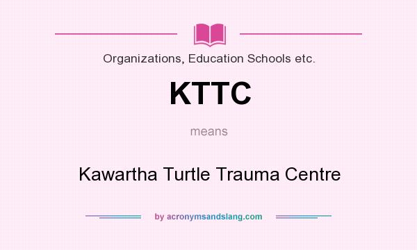What does KTTC mean? It stands for Kawartha Turtle Trauma Centre