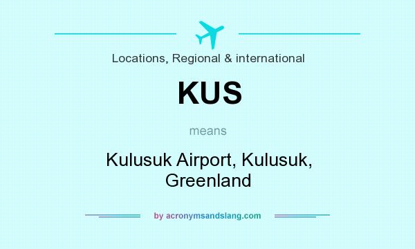 What does KUS mean? It stands for Kulusuk Airport, Kulusuk, Greenland