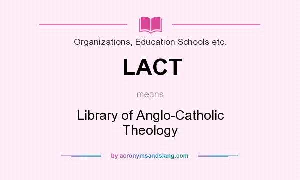What does LACT mean? It stands for Library of Anglo-Catholic Theology