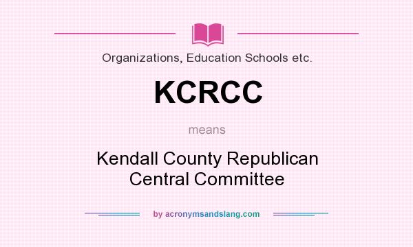 What does KCRCC mean? It stands for Kendall County Republican Central Committee