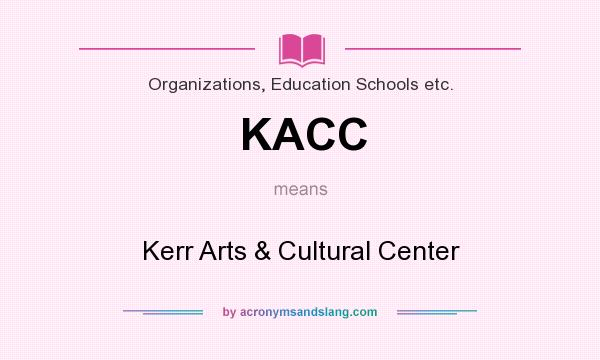 What does KACC mean? It stands for Kerr Arts & Cultural Center