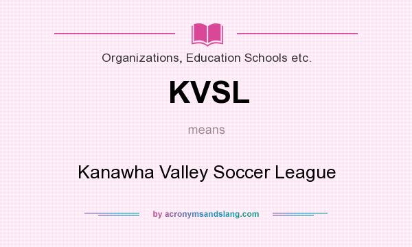 What does KVSL mean? It stands for Kanawha Valley Soccer League