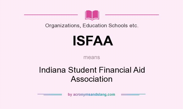 What does ISFAA mean? It stands for Indiana Student Financial Aid Association
