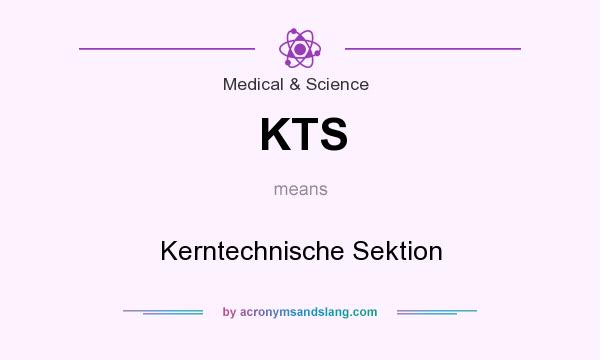 What does KTS mean? It stands for Kerntechnische Sektion