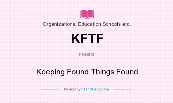 What does KFTF mean? It stands for Keeping Found Things Found