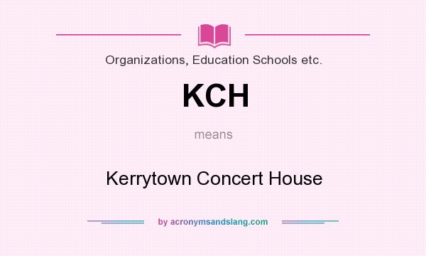 What does KCH mean? It stands for Kerrytown Concert House