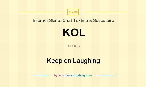 What does KOL mean? It stands for Keep on Laughing