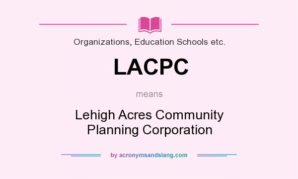 What does LACPC mean? It stands for Lehigh Acres Community Planning Corporation