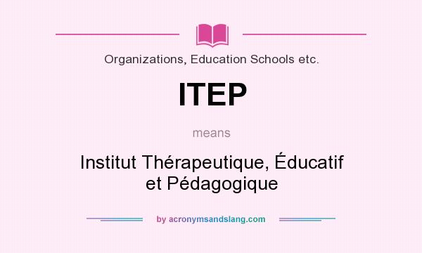What does ITEP mean? It stands for Institut Thérapeutique, Éducatif et Pédagogique