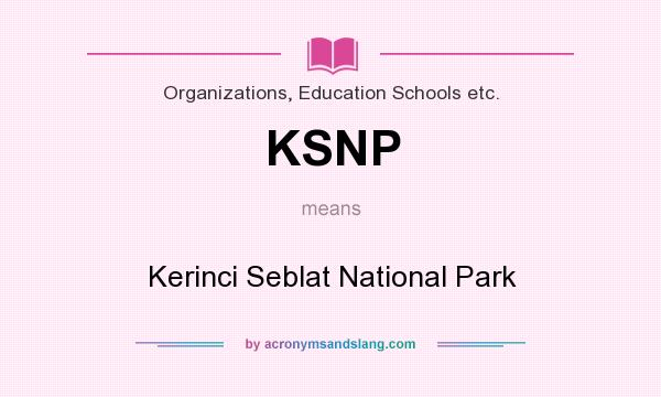 What does KSNP mean? It stands for Kerinci Seblat National Park