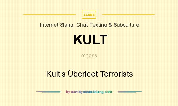 What does KULT mean? It stands for Kult`s Überleet Terrorists